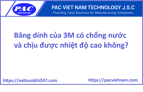 Băng dính của 3M có chống nước và chịu được nhiệt độ cao không?