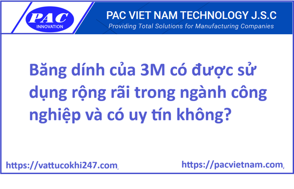 Băng dính của 3M có được sử dụng rộng rãi trong ngành công nghiệp và có uy tín không?