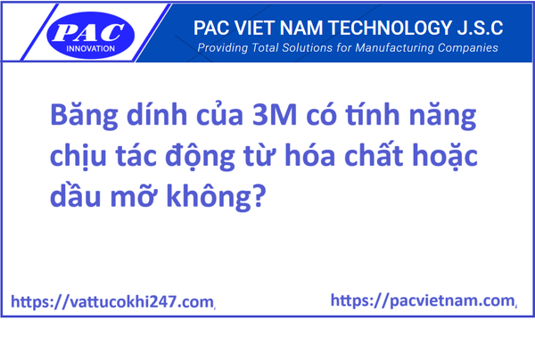 Băng dính của 3M có tính năng chịu tác động từ hóa chất hoặc dầu mỡ không?