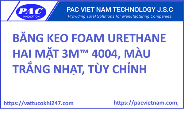 BĂNG KEO FOAM URETHANE HAI MẶT 3M™ 4004, MÀU TRẮNG NHẠT, TÙY CHỈNH