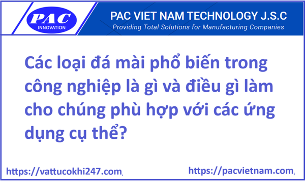 Các loại đá mài phổ biến trong công nghiệp là gì và điều gì làm cho chúng phù hợp với các ứng dụng cụ thể?