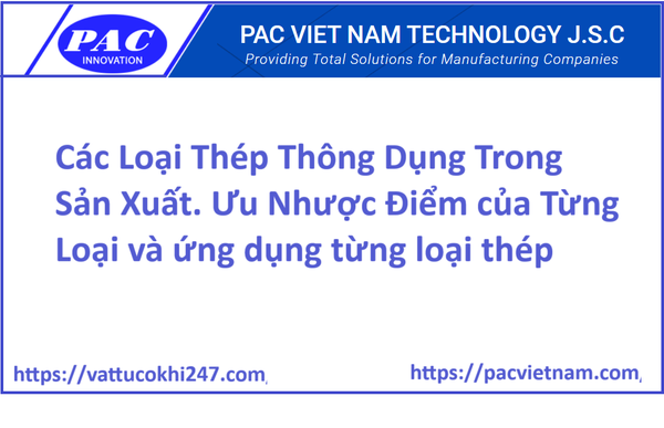 Các Loại Thép Thông Dụng Trong Sản Xuất. Ưu Nhược Điểm của Từng Loại và ứng dụng từng loại thép