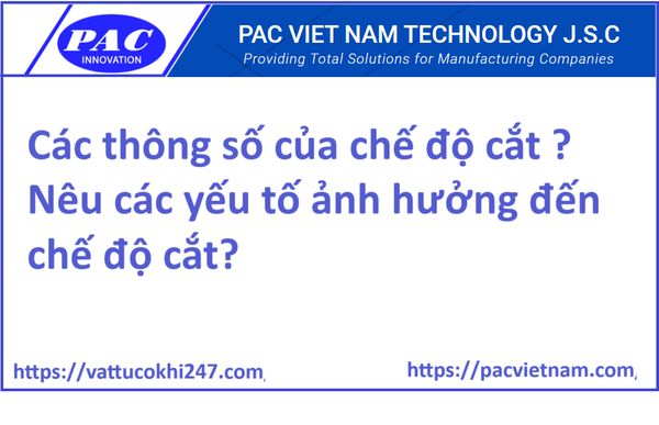 Các thông số của chế độ cắt ? Nêu các yếu tố ảnh hưởng đến chế độ cắt?
