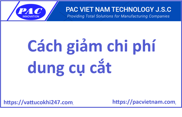 Để giảm chi phí dụng cụ trong quá trình gia công thì cần thực hiện các bước như thế nào ?