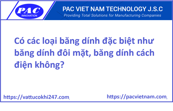 Có các loại băng dính đặc biệt như băng dính đôi mặt, băng dính cách điện không?