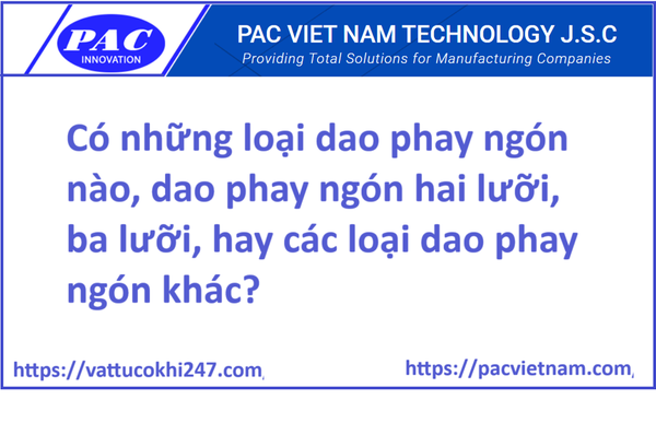 Có những loại dao phay ngón nào, dao phay ngón hai lưỡi, ba lưỡi, hay các loại dao phay ngón khác?