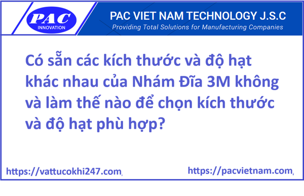 Có sẵn các kích thước và độ hạt khác nhau của Nhám Đĩa 3M không và làm thế nào để chọn kích thước và độ hạt phù hợp?