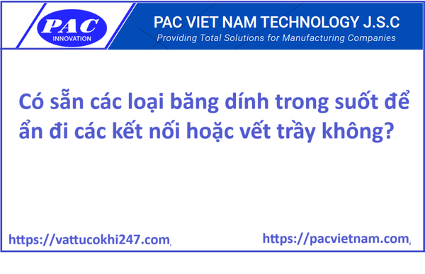 Có sẵn các loại băng dính trong suốt để ẩn đi các kết nối hoặc vết trầy không?