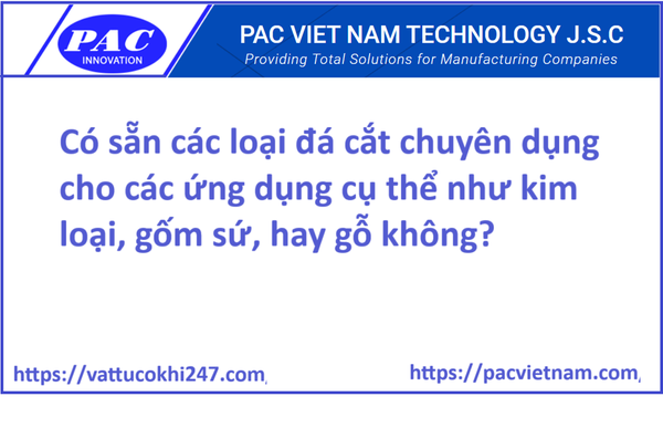 Có sẵn các loại đá cắt chuyên dụng cho các ứng dụng cụ thể như kim loại, gốm sứ, hay gỗ không?