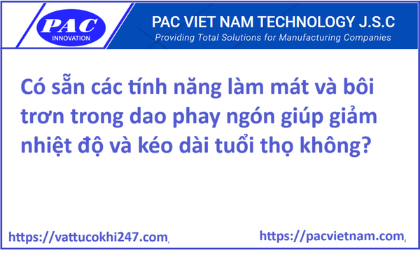 Có sẵn các tính năng làm mát và bôi trơn trong dao phay ngón giúp giảm nhiệt độ và kéo dài tuổi thọ không?