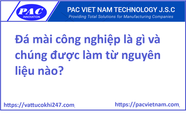 Đá mài công nghiệp là gì và chúng được làm từ nguyên liệu nào?