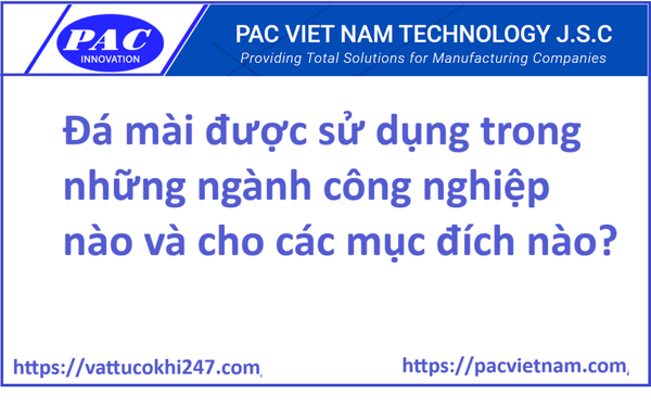 Đá mài được sử dụng trong những ngành công nghiệp nào và cho các mục đích nào?