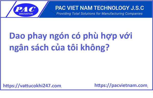 Dao phay ngón có phù hợp với ngân sách của tôi không?