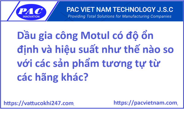 Dầu gia công Motul có độ ổn định và hiệu suất như thế nào so với các sản phẩm tương tự từ các hãng khác?