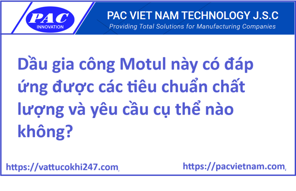 Dầu gia công Motul này có đáp ứng được các tiêu chuẩn chất lượng và yêu cầu cụ thể nào không?