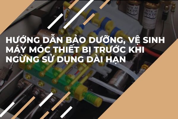 Hướng Dẫn Bảo Dưỡng, Vệ Sinh Máy Móc Thiết Bị Trước Khi Ngừng Sử Dụng Dài Hạn