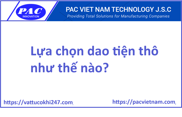 Lựa chọn dao tiện thô như thế nào?