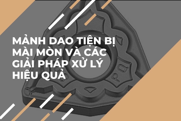 Mảnh Dao Tiện Bị Mài Mòn và Các Giải Pháp Xử Lý Hiệu Quả
