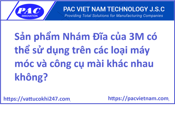 Sản phẩm Nhám Đĩa của 3M có thể sử dụng trên các loại máy móc và công cụ mài khác nhau không?