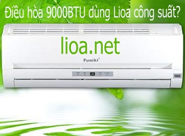 Điều hòa 9000BTU dùng Lioa công suất?