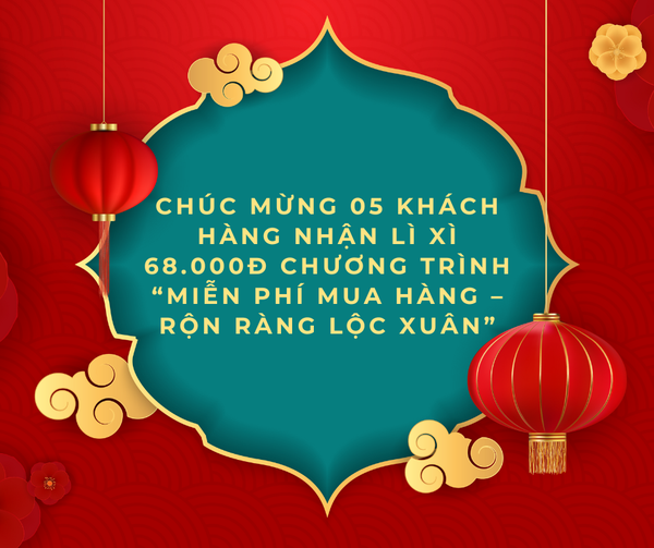 Chúc mừng 05 Khách hàng nhận lì xì 68.000đ Chương trình “Miễn phí Mua hàng – Rộn ràng lộc Xuân”