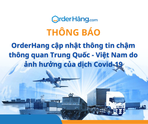 OrderHang cập nhật thông tin chậm thông quan Trung Quốc - Việt Nam do ảnh hưởng của dịch Covid-19