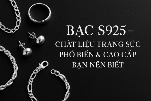 Bạc S925 – Chất liệu trang sức phổ biến & cao cấp bạn nên biết