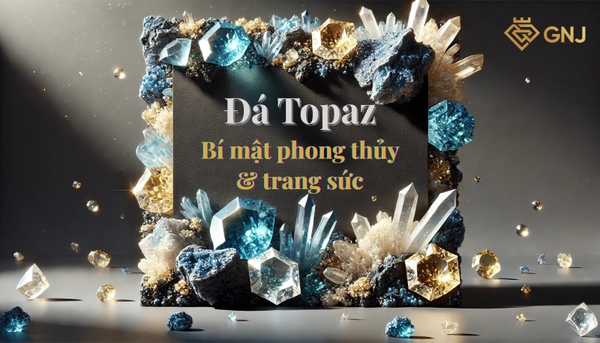 Đá Topaz: Ý nghĩa phong thủy và bí mật về loại đá quý này