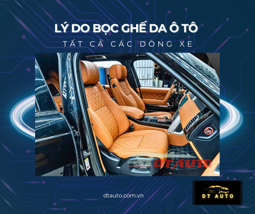 vi-sao-nen-boc-ghe-da-o-to-goc-nhin-thuc-te-tu-dtauto