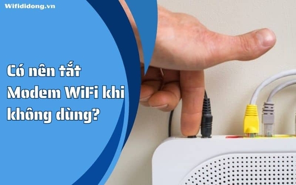 Có nên tắt Modem WiFi khi không dùng?