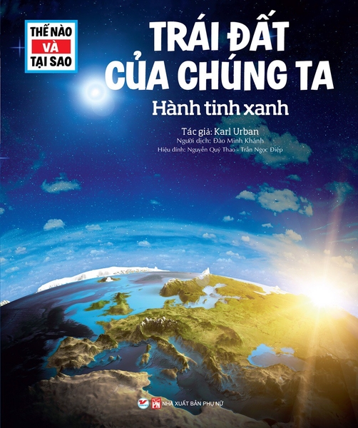 Thế Nào Và Tại Sao - Trái Đất Của Chúng Ta - Hành Tinh Xanh