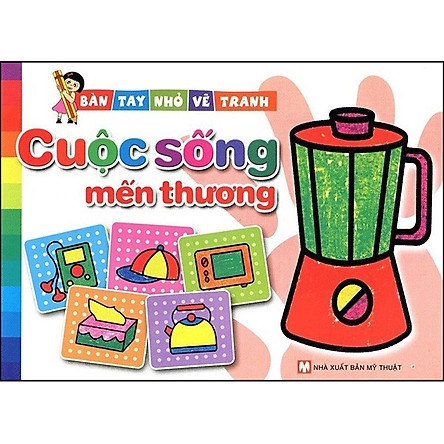 Bàn Tay Nhỏ Vẽ Tranh - Cuộc Sống Mến Thương