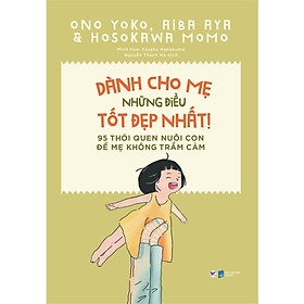 Dành Cho Mẹ Những Điều Tốt Đẹp Nhất - 95 Thói Quen Nuôi Con Để Mẹ Không Trầm Cảm