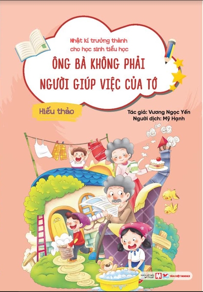 Nhật Kí Trưởng Thành Cho Học Sinh Tiểu Học - Ông Bà Không Phải Người Giúp Việc Của Tớ - Hiếu Thảo