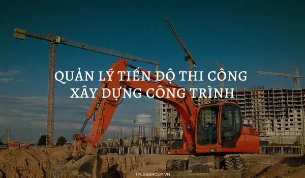 QUẢN LÝ TIẾN ĐỘ THI CÔNG XÂY DỰNG CÔNG TRÌNH