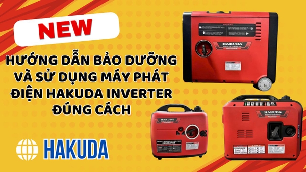 Hướng Dẫn Bảo Dưỡng Và Sử Dụng Máy Phát Điện Hakuda Inverter Đúng Cách