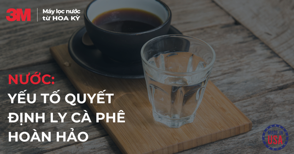 NƯỚC: Yếu tố quyết định một ly cà phê thơm ngon đúng vị