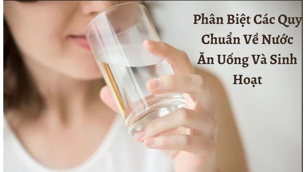Phân Biệt Các Quy Chuẩn Về Nước Ăn Uống Và Sinh Hoạt