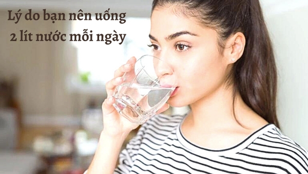 Lý Do Bạn Nên Uống 2 Lít Nước Mỗi Ngày
