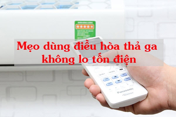 Mách nhỏ mẹo dùng điều hòa thả ga không lo tốn điện