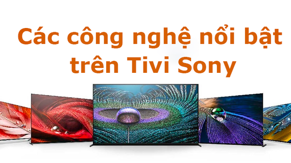 Tổng hợp các công nghệ nổi bật trên tivi Sony hiện