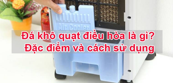 Đá khô quạt điều hòa là gì? Đặc điểm và cách sử dụng