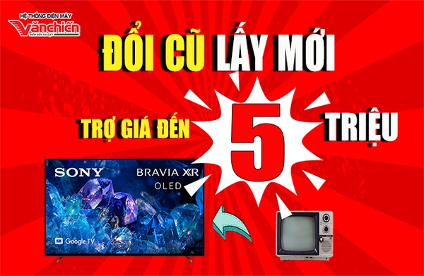 ĐỔI TIVI CŨ LẤY TIVI SONY - TRỢ GIÁ  ĐẾN 5.000.000Đ