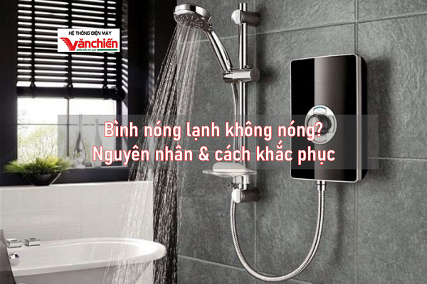 Bình nóng lạnh không nóng? - Nguyên nhân & cách khắc phục.