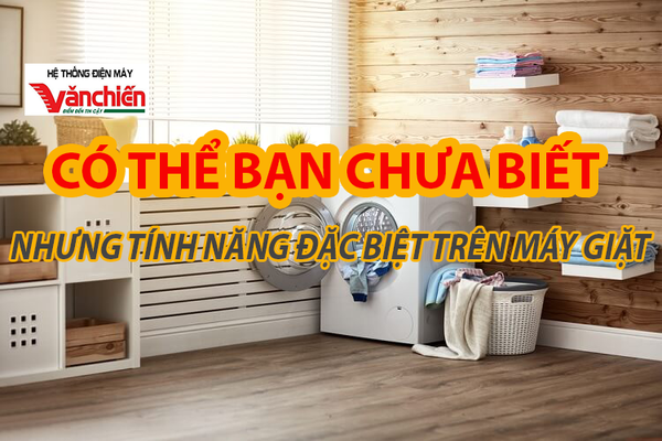 Dùng máy giặt lâu, chưa chắc bạn đã biết những chức này đặc biệt này.