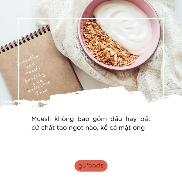 Muesli không bao gồm dầu hay bất cứ chất tạo ngọt nào, kể cả mật ong