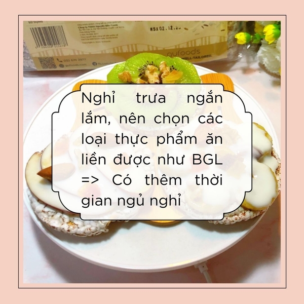 Nghỉ trưa ngắn lắm, nên chọn các loại thực phẩm ăn liền được như Bánh Gạo Lứt để có thêm thời gian ngủ nghỉ