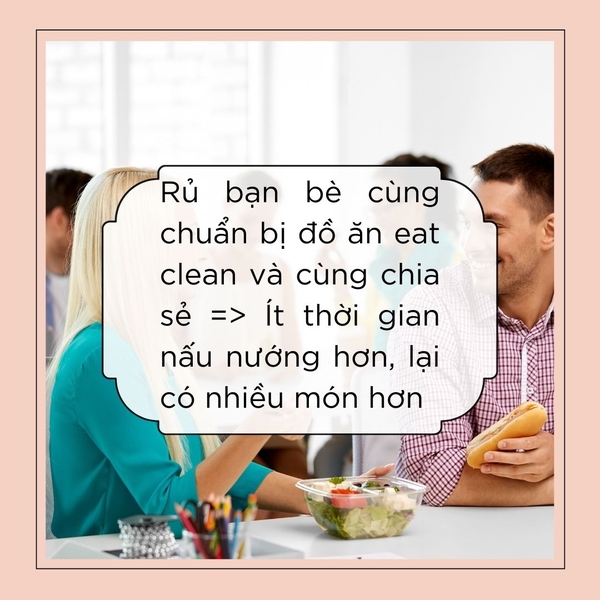 Rủ bạn bè cùng chuẩn bị đồ ăn eatclean và cùng chia sẻ để ít thời gian nấu nướng hơn, lại có nhiều món hơn