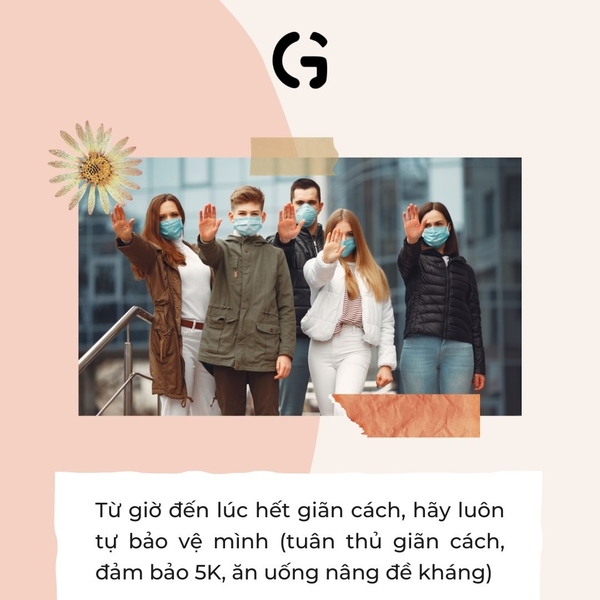 Từ giờ đến lúc hết giãn cách, hãy luôn tự bảo vệ mình (tuân thủ giãn cách, đảm bảo 5K, ăn uống nâng đề kháng)