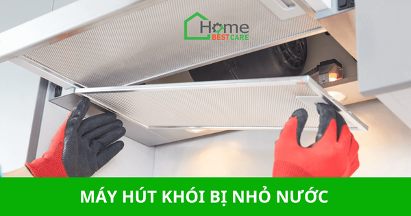 Máy hút khói bị nhỏ nước là do đâu? Cách khắc phục như thế nào?
